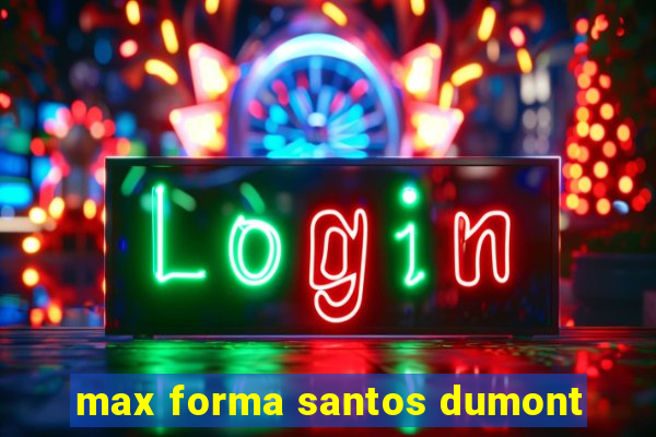 max forma santos dumont